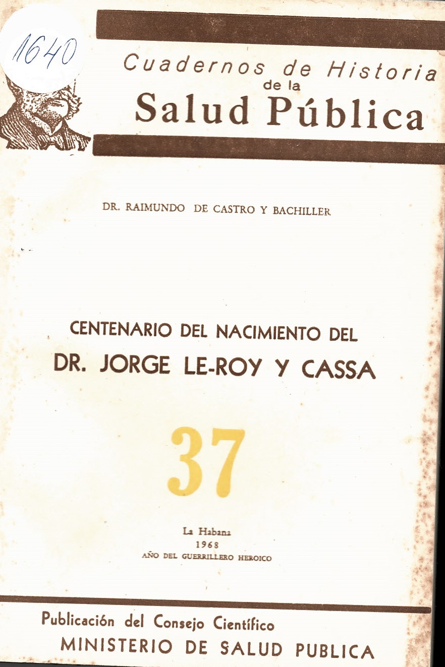  Centenario del Nacimiento del Dr. Jorge Le-roy y Cassa. Cuadernos de historia de la Salud Publica № 37   инв. № 1640